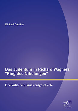 E-Book (pdf) Das Judentum in Richard Wagners "Ring des Nibelungen": Eine kritische Diskussionsgeschichte von Michael Günther