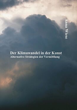 E-Book (pdf) Der Klimawandel in der Kunst: Alternative Strategien der Vermittlung von Anna Wiese