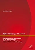 E-Book (pdf) Cybermobbing und Schule: Die Bedeutung von Cybermobbing in der Oberstufe für das österreichische Schulwesen und die Lehreraus- und -fortbildung von Christian Mayer
