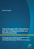E-Book (pdf) Auswirkungen der Finanzkrise auf das Anlegerverhalten am Zertifikatemarkt: Eine empirische Prüfung der Anlagehemmnisse von Retailkunden sowie mögliche Handlungsempfehlungen für die Marktteilnehmer von Dietmar Pongratz