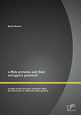 E-Book (pdf) v-Myb proteins and their oncogenic potential: A study on how two point mutations affect the interaction of v-Myb with other proteins von Beeke Wienert