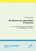 E-Book (pdf) Die Herkunft von Lebensmitteln im Tourismus: Bio- und regionale Produkte als Erfolgsfaktor für Leistungsträger im Tourismus von Eva-Maria Straub