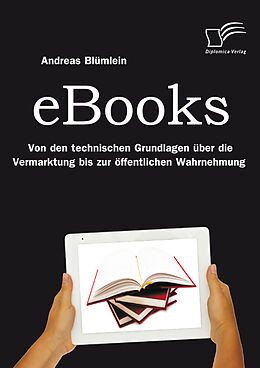 E-Book (pdf) eBooks: Von den technischen Grundlagen über die Vermarktung bis zur öffentlichen Wahrnehmung von Andreas Blümlein