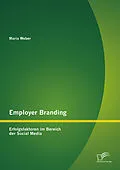 E-Book (pdf) Employer Branding: Erfolgsfaktoren im Bereich der Social Media von Maria Weber