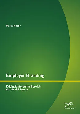 E-Book (pdf) Employer Branding: Erfolgsfaktoren im Bereich der Social Media von Maria Weber