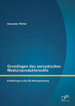 E-Book (pdf) Grundlagen des europäischen Medizinprodukterechts: Einführung in die CE-Kennzeichnung von Alexander Walter