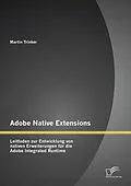 E-Book (pdf) Adobe Native Extensions: Leitfaden zur Entwicklung von nativen Erweiterungen für die Adobe Integrated Runtime von Martin Trinker
