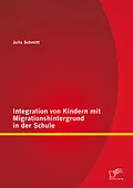 E-Book (pdf) Integration von Kindern mit Migrationshintergrund in der Schule von Julia Schmitt