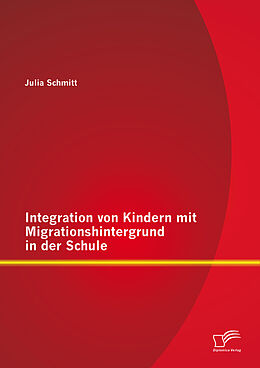 E-Book (pdf) Integration von Kindern mit Migrationshintergrund in der Schule von Julia Schmitt