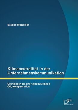 E-Book (pdf) Klimaneutralität in der Unternehmenskommunikation: Grundlagen zu einer glaubwürdigen CO2-Kompensation von Bastian Mutschler
