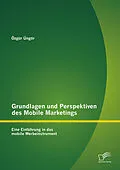 E-Book (pdf) Grundlagen und Perspektiven des Mobile Marketings: Eine Einführung in das mobile Werbeinstrument von Özgür Üngör