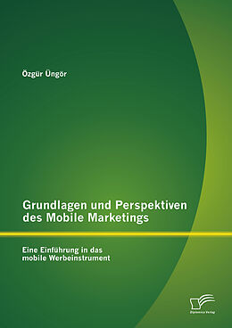 E-Book (pdf) Grundlagen und Perspektiven des Mobile Marketings: Eine Einführung in das mobile Werbeinstrument von Özgür Üngör
