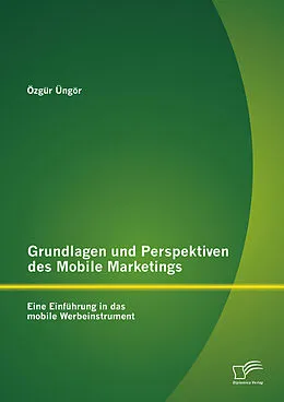 E-Book (pdf) Grundlagen und Perspektiven des Mobile Marketings: Eine Einführung in das mobile Werbeinstrument von Özgür Üngör