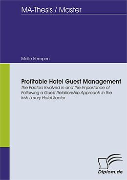 eBook (pdf) Profitable Hotel Guest Management: The Factors Involved in and the Importance of Following a Guest Relationship Approach in the Irish Luxury Hotel Sector de Malte Kempen