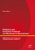 E-Book (pdf) Religiöse und kulturelle Probleme von Muslimen in Deutschland: Möglichkeiten und Irrwege einer uneingeschränkten Integration von Martina Bösel