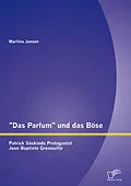 E-Book (pdf) "Das Parfum" und das Böse: Patrick Süskinds Protagonist Jean Baptiste Grenouille von Martina Jansen