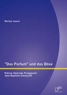 E-Book (pdf) "Das Parfum" und das Böse: Patrick Süskinds Protagonist Jean Baptiste Grenouille von Martina Jansen