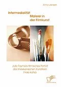 E-Book (pdf) Intermedialität - Malerei in der Filmkunst: Julie Taymors filmisches Porträt der mexikanischen Künstlerin Frida Kahlo von Anna Jansen