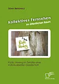 E-Book (pdf) Kollektives Fernsehen im öffentlichen Raum: Public Viewing im Zeitalter einer individualisierten Gesellschaft von Sören Berkowicz