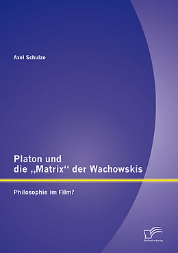 E-Book (pdf) Platon und die "Matrix" der Wachowskis: Philosophie im Film? von Axel Schulze