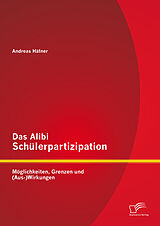 E-Book (pdf) Das Alibi Schülerpartizipation: Möglichkeiten, Grenzen und (Aus-)Wirkungen von Andreas Häfner