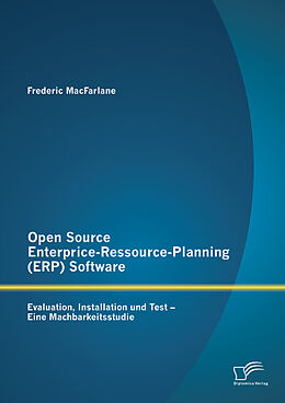 E-Book (pdf) Open Source Enterprice-Ressource-Planning (ERP) Software: Evaluation, Installation und Test - Eine Machbarkeitsstudie von Frederic MacFarlane