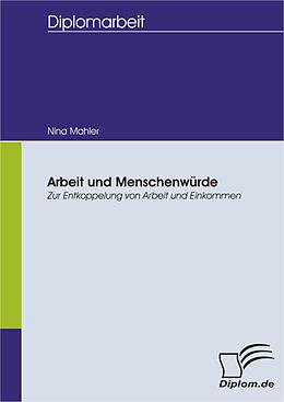 E-Book (pdf) Arbeit und Menschenwürde: Zur Entkoppelung von Arbeit und Einkommen von Nina Mahler