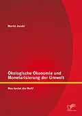 E-Book (pdf) Ökologische Ökonomie und Monetarisierung der Umwelt. Was kostet die Welt? von Moritz Jacobi
