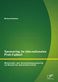 E-Book (pdf) Sponsoring im internationalen Profi-Fußball: Mannschafts- oder Veranstaltungssponsoring am Beispiel der Automobilwirtschaft von Michael Bachner