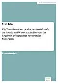 E-Book (pdf) Die Transformation des Faches Sozialkunde zu Politik und Wirtschaft in Hessen: Ein Ergebnis erfolgreicher neoliberaler Strategien? von Sven Zalac