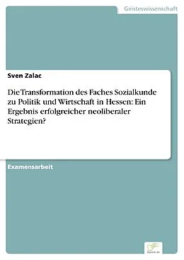 E-Book (pdf) Die Transformation des Faches Sozialkunde zu Politik und Wirtschaft in Hessen: Ein Ergebnis erfolgreicher neoliberaler Strategien? von Sven Zalac