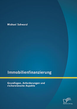 E-Book (pdf) Immobilienfinanzierung: Grundlagen, Anforderungen und risikorelevante Aspekte von Michael Schwarzl