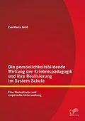 E-Book (pdf) Die persönlichkeitsbildende Wirkung der Erlebnispädagogik und ihre Realisierung im System Schule: Eine theoretische und empirische Untersuchung von Eva-Maria Größ