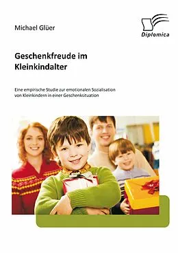 E-Book (pdf) Geschenkfreude im Kleinkindalter: Eine empirische Studie zur emotionalen Sozialisation von Kleinkindern in einer Geschenksituation von Michael Glüer