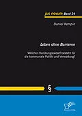 E-Book (pdf) Leben ohne Barrieren: Welcher Handlungsbedarf besteht für die kommunale Politik und Verwaltung? von Daniel Kempin