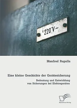 E-Book (pdf) Eine kleine Geschichte der Gerätesicherung: Bedeutung und Entwicklung von Sicherungen bei Elektrogeräten von Manfred Rupalla
