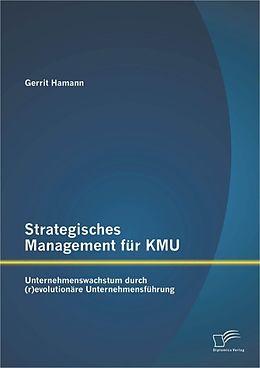 E-Book (pdf) Strategisches Management für KMU: Unternehmenswachstum durch (r)evolutionäre Unternehmensführung von Gerrit Hamann