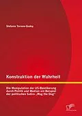 E-Book (pdf) Konstruktion der Wahrheit: Die Manipulation der US-Bevölkerung durch Politik und Medien am Beispiel der politischen Satire "Wag the Dog" von Stefanie Tornow-Godoy