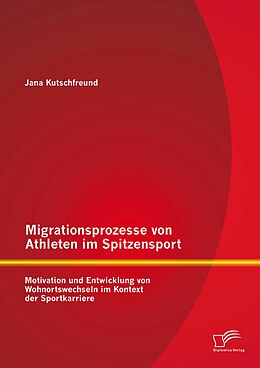 E-Book (pdf) Migrationsprozesse von Athleten im Spitzensport: Motivation und Entwicklung von Wohnortswechseln im Kontext der Sportkarriere von Jana Kutschfreund