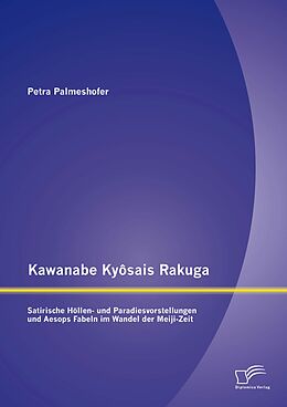 E-Book (pdf) Kawanabe Kyosais Rakuga: Satirische Höllen- und Paradiesvorstellungen und Aesops Fabeln im Wandel der Meiji-Zeit von Petra Palmeshofer