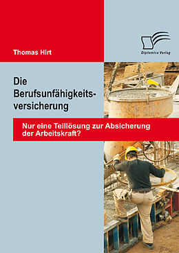 E-Book (pdf) Die Berufsunfähigkeitsversicherung: Nur eine Teillösung zur Absicherung der Arbeitskraft? von Thomas Hirt