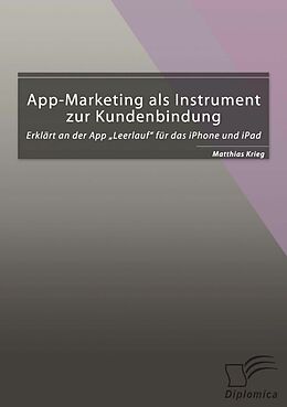 E-Book (pdf) App-Marketing als Instrument zur Kundenbindung: Erklärt an der App "Leerlauf" für das iPhone und iPad von Matthias Krieg