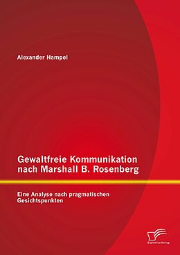 E-Book (pdf) Gewaltfreie Kommunikation nach Marshall B. Rosenberg: Eine Analyse nach pragmatischen Gesichtspunkten von Alexander Hampel