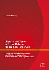 E-Book (pdf) Literarische Texte und ihre Relevanz für die Leseförderung: Evaluierung und Exemplifizierung signifikanter Lesestrategien im Bereich Kinder- und Jugendliteratur von Leonora Krätzig