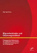 E-Book (pdf) Migrantenkinder und Chancengleichheit: Pädagogische Maßnahmen zur Integration von Kindern mit Migrationshintergrund im Primarbereich von Olga Ugolnikova