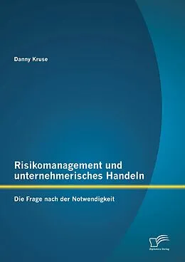 E-Book (pdf) Risikomanagement und unternehmerisches Handeln: Die Frage nach der Notwendigkeit von Danny Kruse