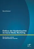 E-Book (pdf) Einfluss der Kundenloyalität im Social Media Marketing: Was Kunden wirklich von Unternehmen erwarten von Marcel Ammann