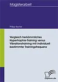 E-Book (pdf) Vergleich herkömmliches Hypertrophie-Training versus Vibrationstraining mit individuell bestimmter Trainingsfrequenz von Philipp Bacher