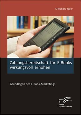E-Book (epub) Zahlungsbereitschaft für E-Books wirkungsvoll erhöhen: Grundlagen des E-Book-Marketings von Alexandra Jäger