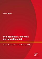 E-Book (pdf) Feindbildkonstruktionen im Nahostkonflikt: Ursache für das Scheitern der Roadmap 2003? von Dennis Weiter